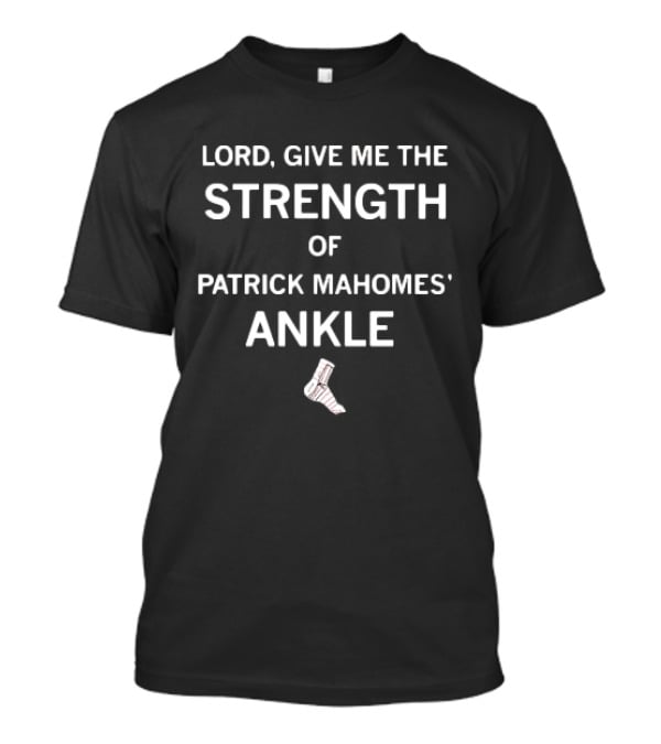 Lord, Give ME The Strength Of Patrick Mahomes’ Ankle T-Shirt