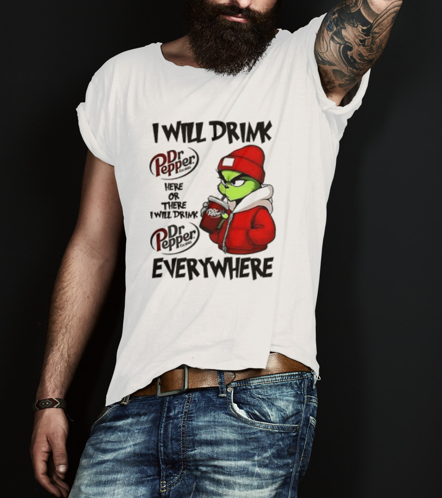 I Will Drink Dr Pepper Here Or There Grinch Character Everywhere T-Shirt