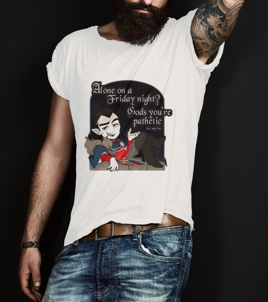 Alone On A Friday Night? Gods You're Pathetic Let Me In Vampire Character With Cloak And Fangs T-Shirt