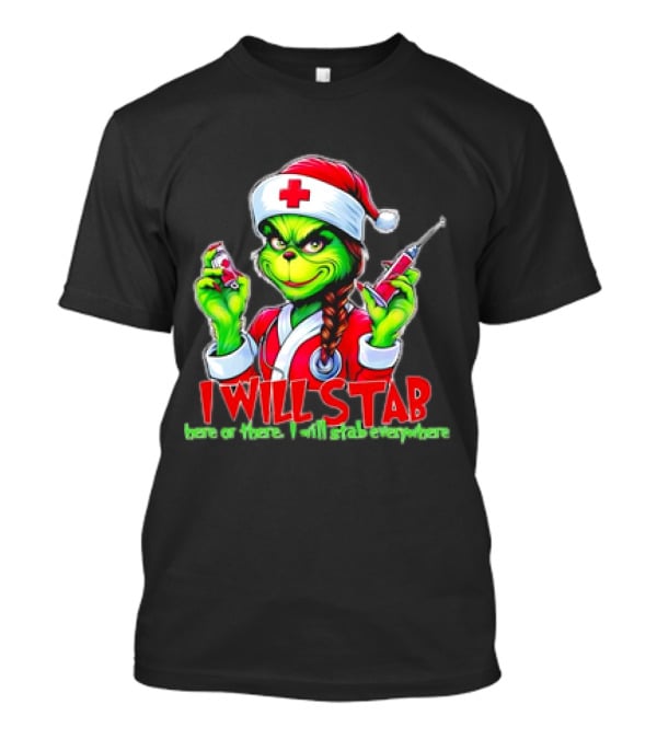 Grinch Nurse Christmas I Will Stab Here Or There I Will Stab Everywhere T-Shirt