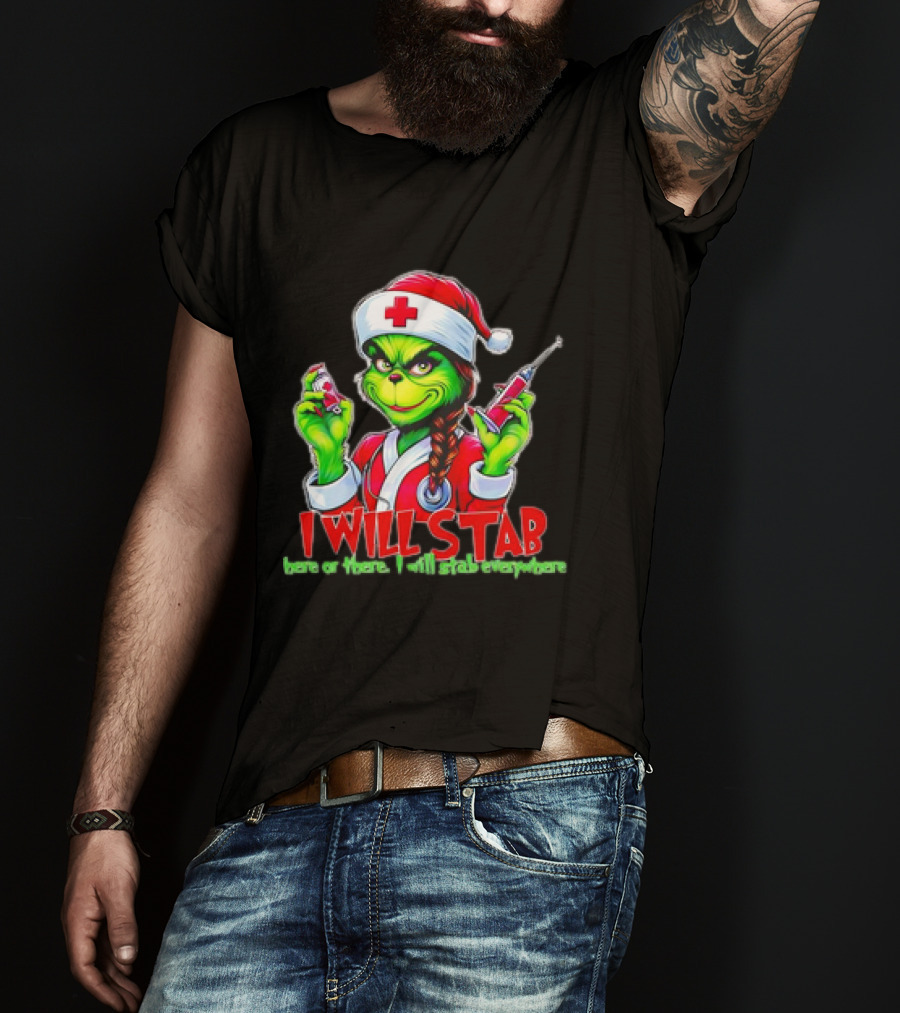 Grinch Nurse Christmas I Will Stab Here Or There I Will Stab Everywhere T-Shirt