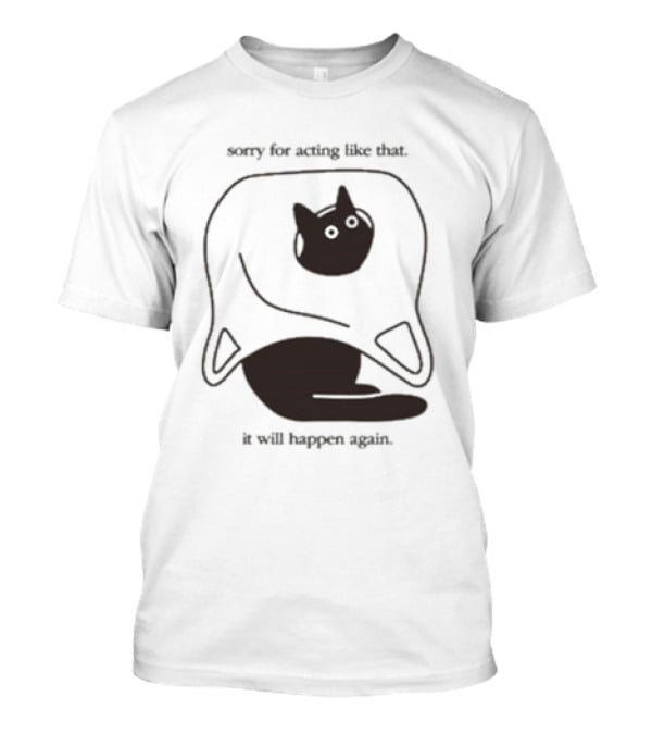 Weird Little Guys Sorry For Acting Like That Cat Under Sheet It Will Happen Again T-Shirt