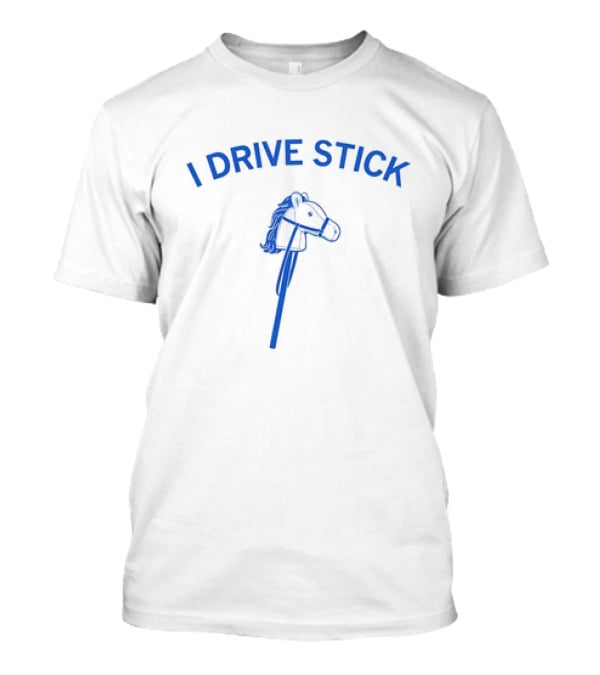 I Drive Stick Pony Stick Hobby Horse Fun T-Shirt