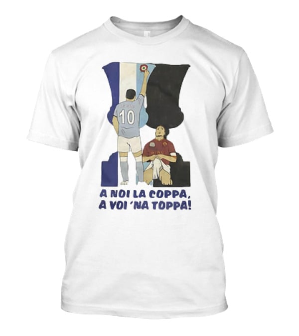 Zarate Totti A Noi La Coppa A Voi 'Na Toppa T-Shirt