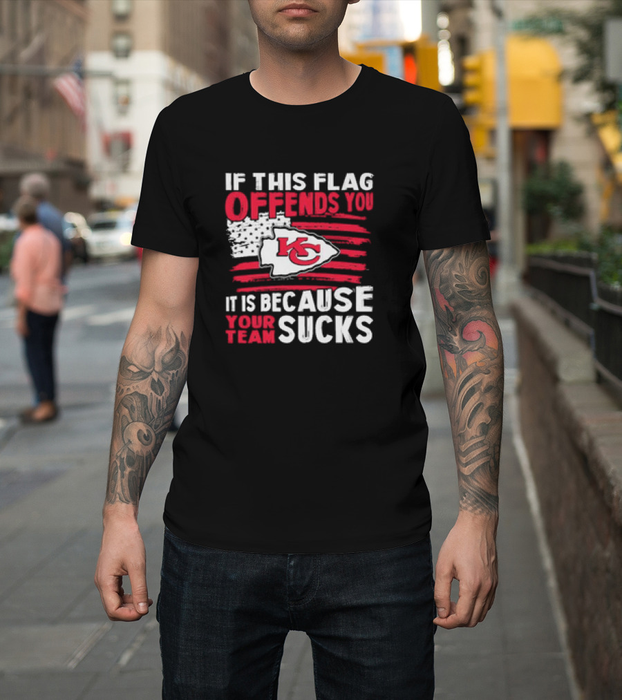 Kc Chiefs If This Flag Offends You It's Because Your Team Sucks T-Shirt
