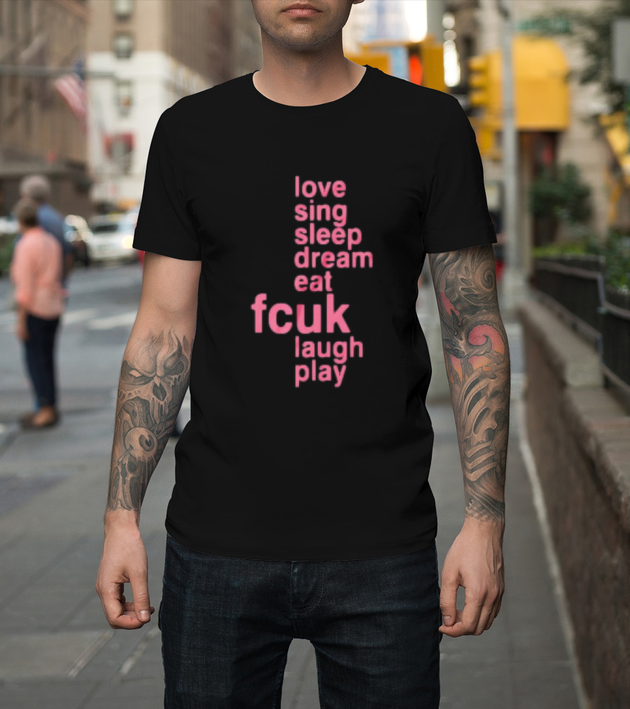 Love Sing Sleep Dream Eat Fcuk Laugh Play Textual Sequence T-Shirt