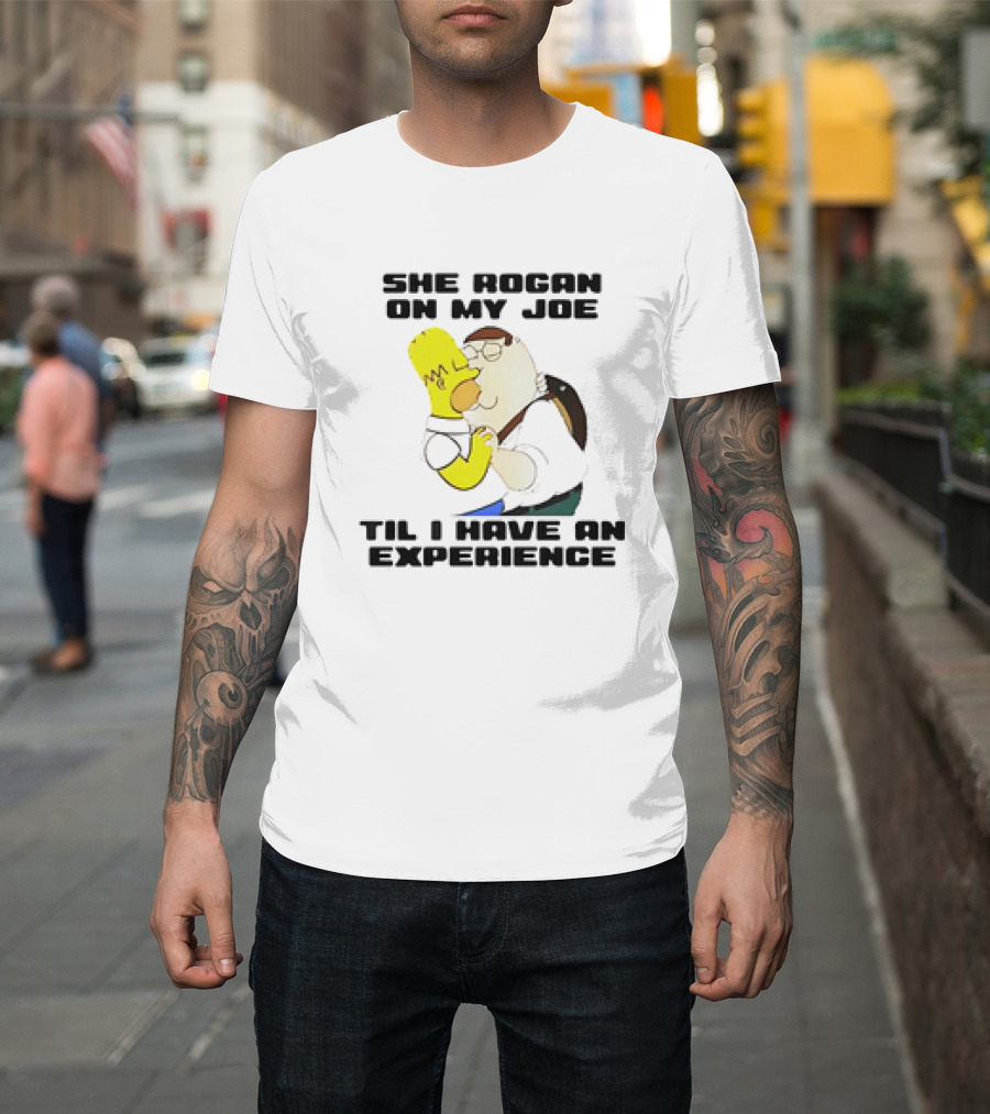 Homer Simpson Kiss Peter Griffin She Rogan on My Joe Til I Have an Experience T-Shirt