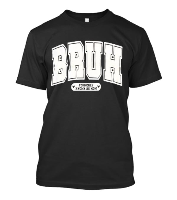 BRUH Formerly Known As Mom T-Shirt