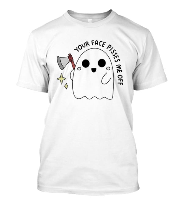 Your Face Pisses Me Off Ghost Holding Axe T-Shirt