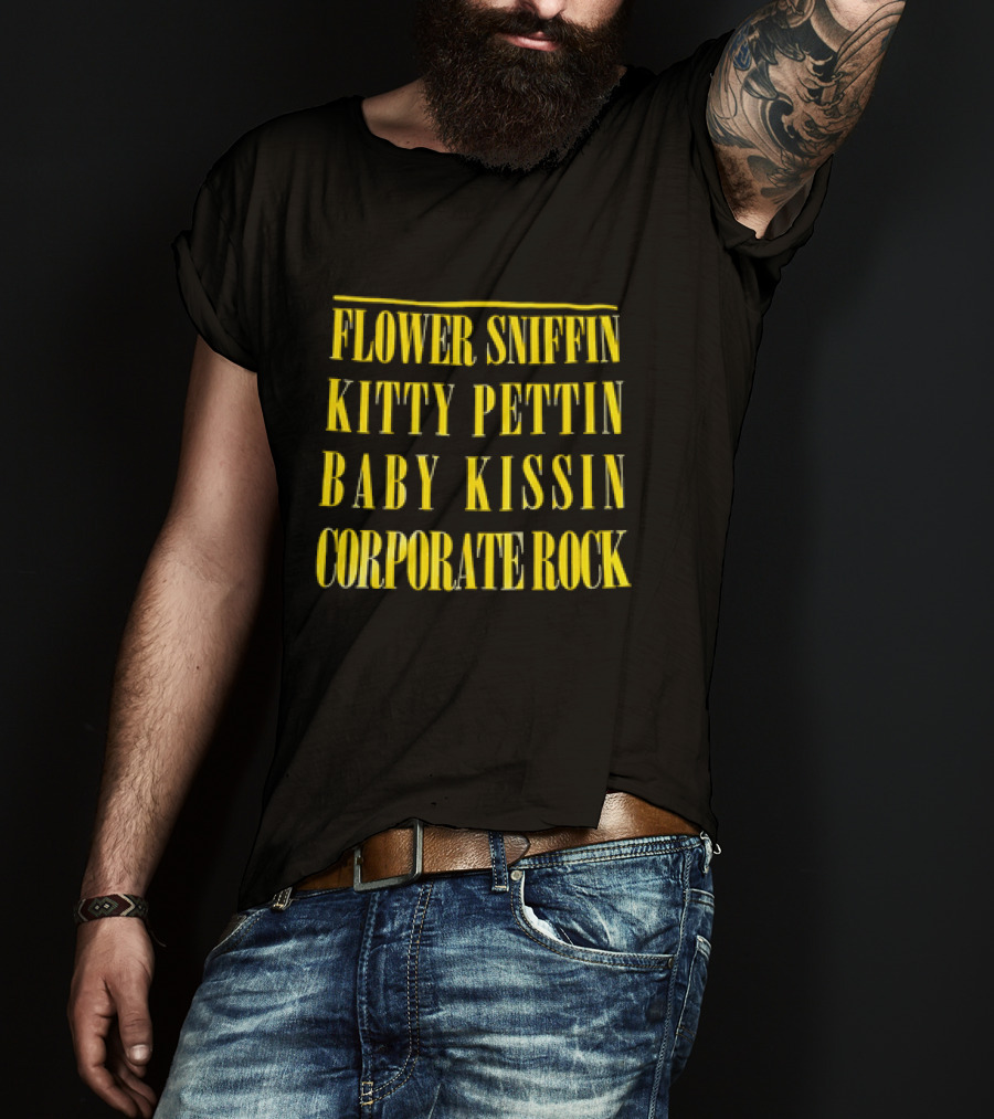 Flower Sniffin Kitty Pettin Baby Kissin Corporate Rock T-Shirt