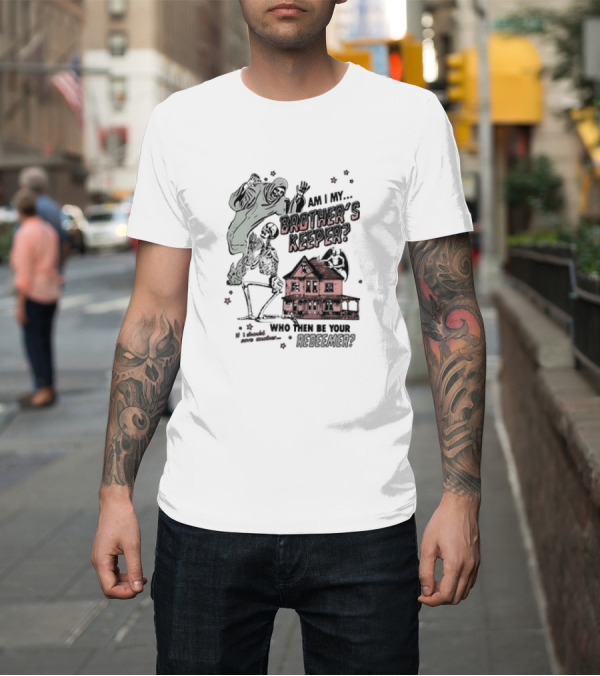 Shirt: Am I My Brother's Keeper Skeleton and House Illustration Who Then Be Your Redeemer? T-Shirt Am I My Brother's Keeper Skeleton and House Illustration Who Then Be Your Redeemer? T-Shirt