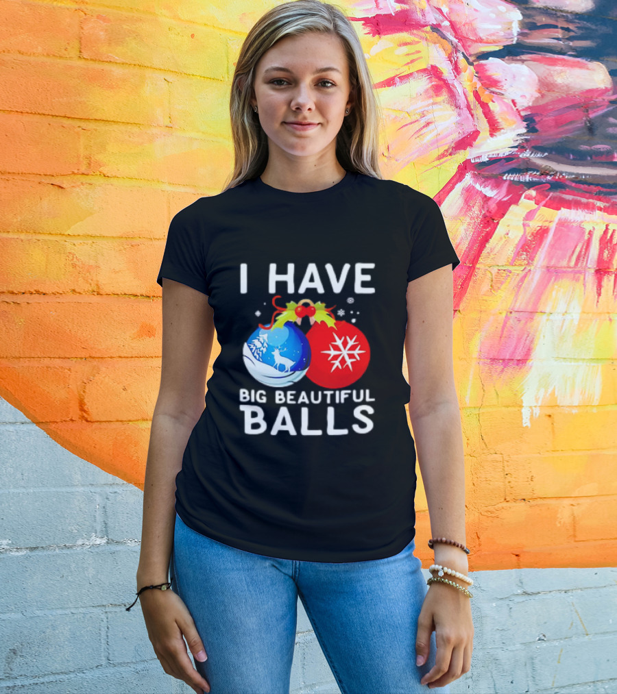 I Have Big Beautiful Balls Christmas Ornaments Snowflakes Reindeer T-Shirt