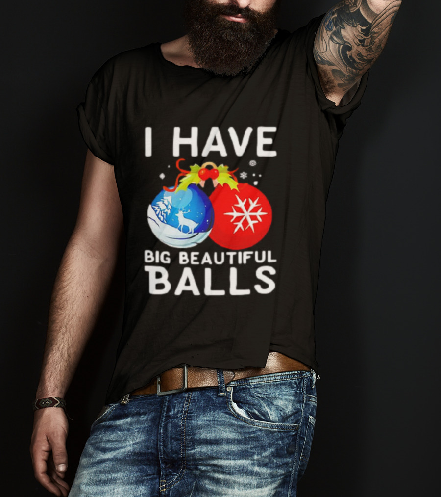 I Have Big Beautiful Balls Christmas Ornaments Snowflakes Reindeer T-Shirt