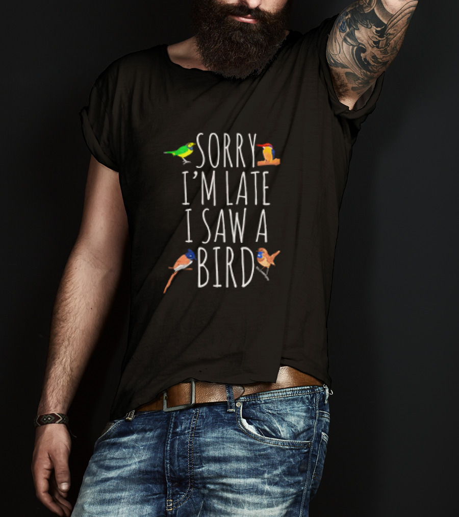 Sorry I’m Late I Saw A Bird Colorful Bird Watching Humor T-Shirt