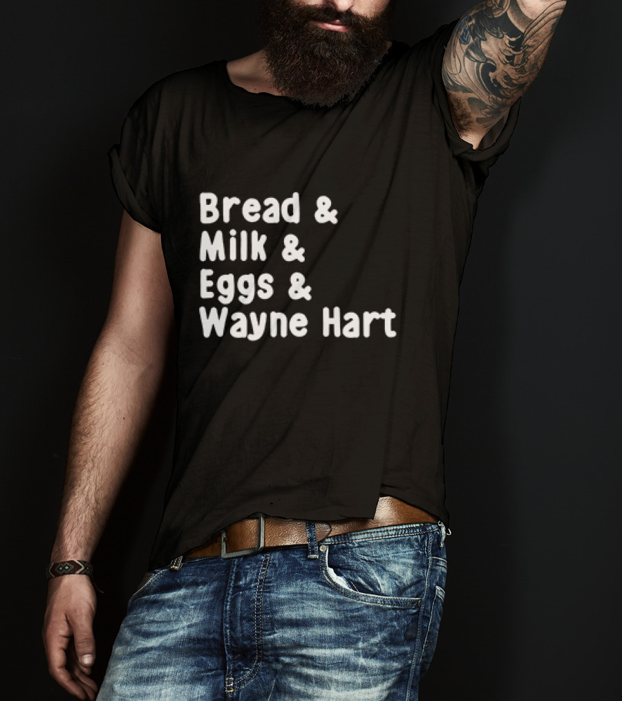 Bread And Milk And Eggs And Wayne Hart T-Shirt
