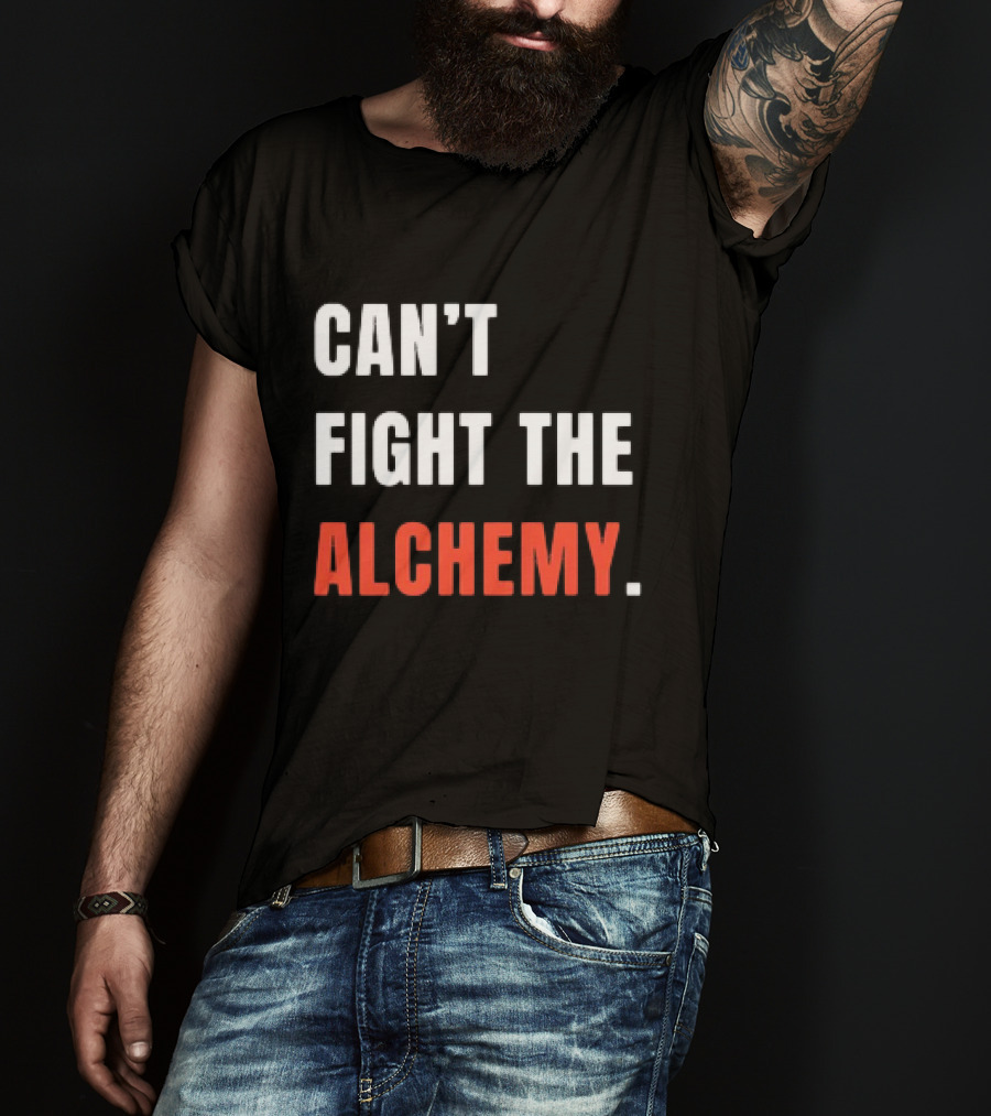 Can’t Fight The Alchemy T-Shirt