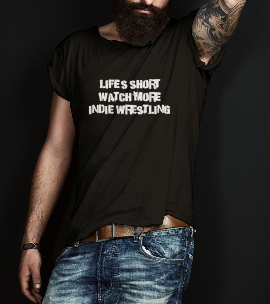 Life’s Short Watch More Indie Wrestling T-Shirt