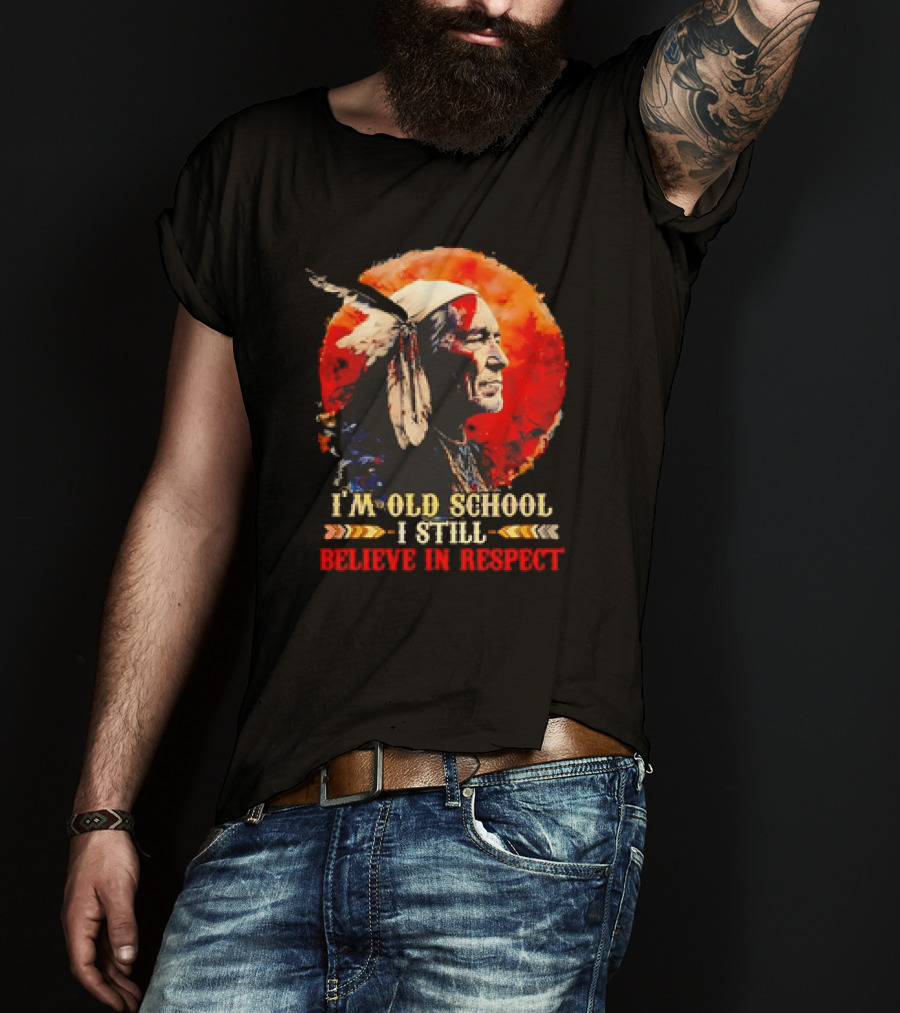 Native America Wisdom I'm Old School I Still Believe In Respect T-Shirt