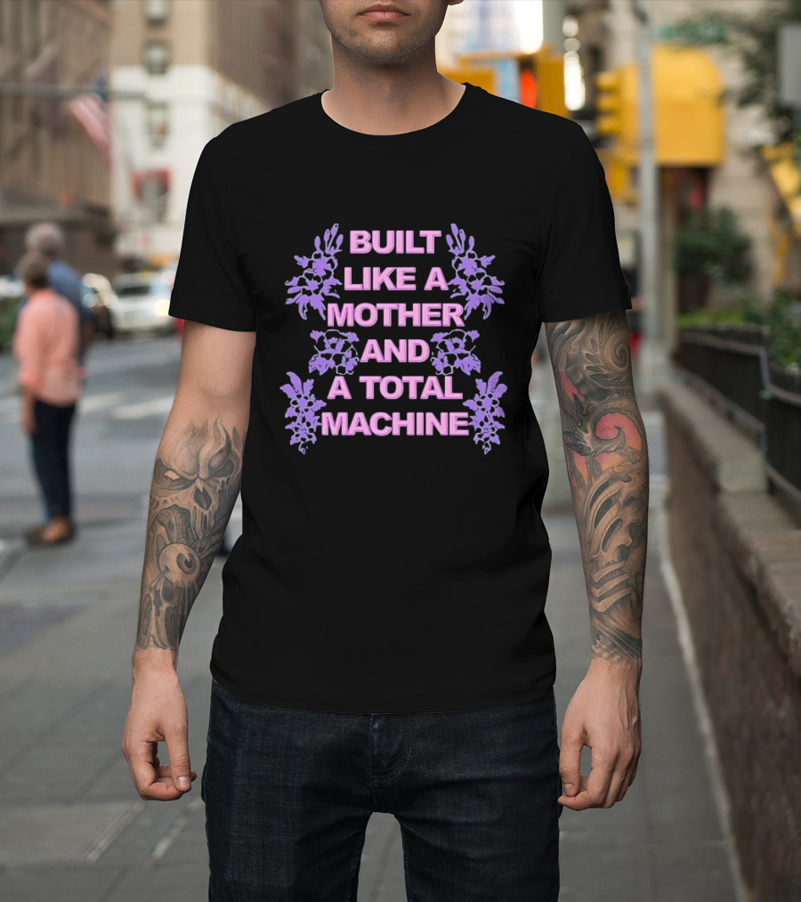 Built Like a Mother and a Total Machine with Purple Floral Accents T-Shirt