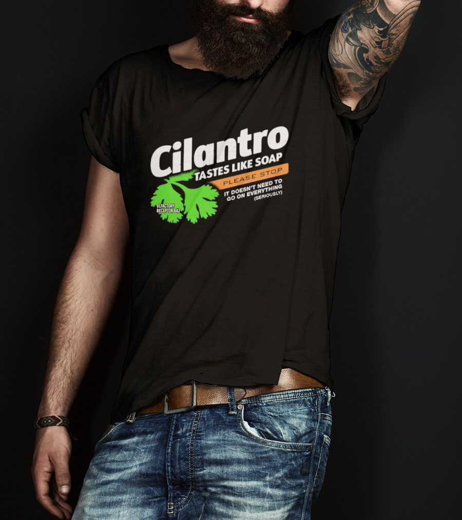 Cilantro Tastes Like Soap Please Stop It Doesn't Need To Go On Everything Seriously T-Shirt