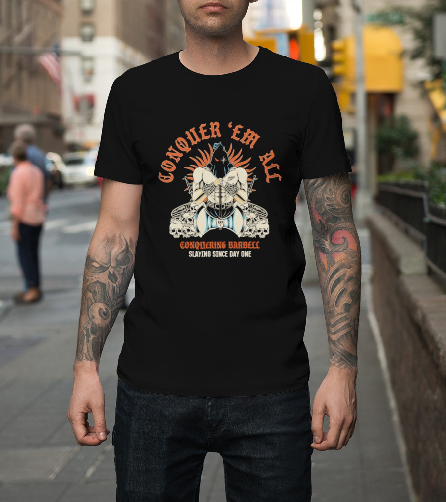 Conquer ‘Em All Slaying Since Day One Conquering Barbell Warrior Motif with Flaming Crown and Crossed Hearts T-Shirt