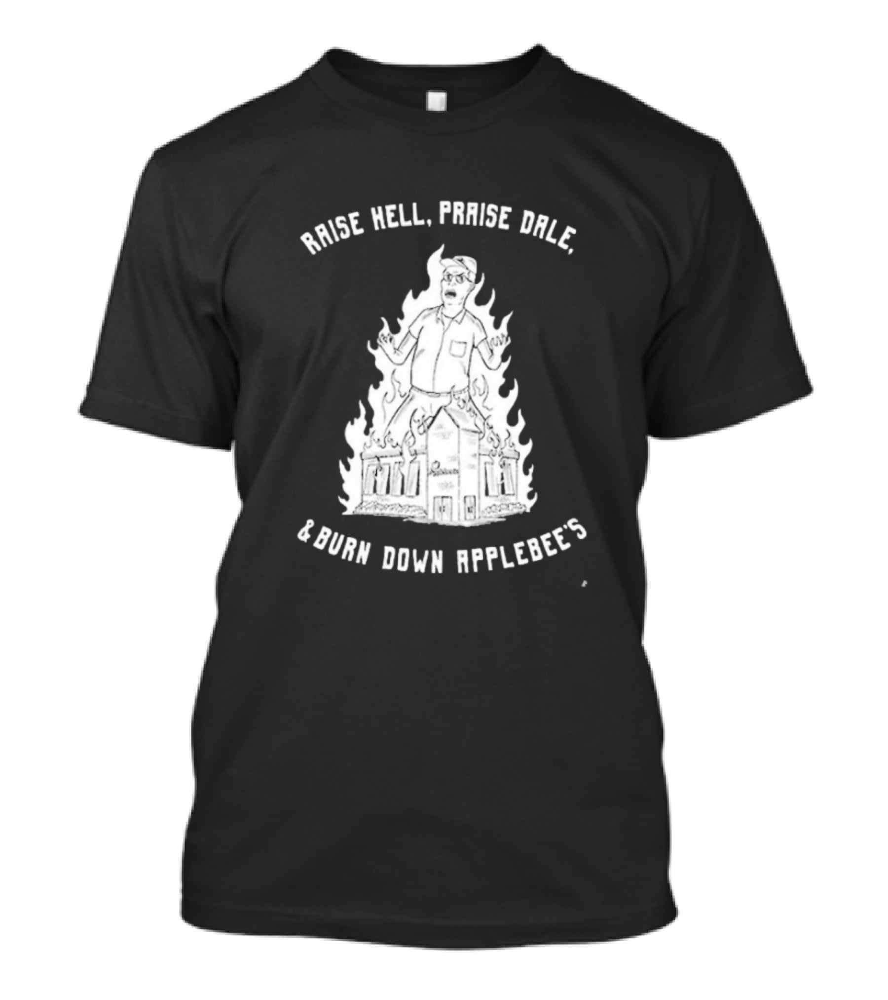 Raise Hell Praise Dale Burn Down Applebee's King Of The Hill Parody T-Shirt