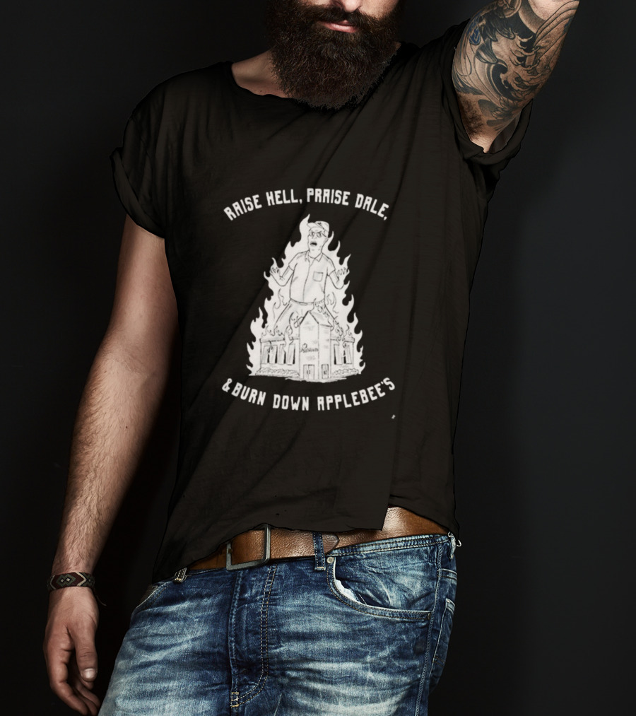 Raise Hell Praise Dale Burn Down Applebee's King Of The Hill Parody T-Shirt