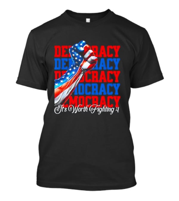 Democracy Fist It's Worth Fighting 4 America T-Shirt