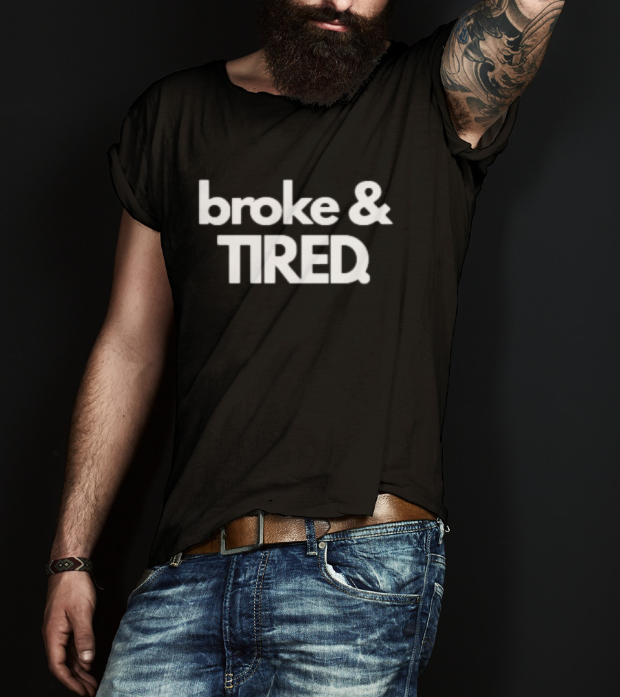 Broke & Tired T-Shirt