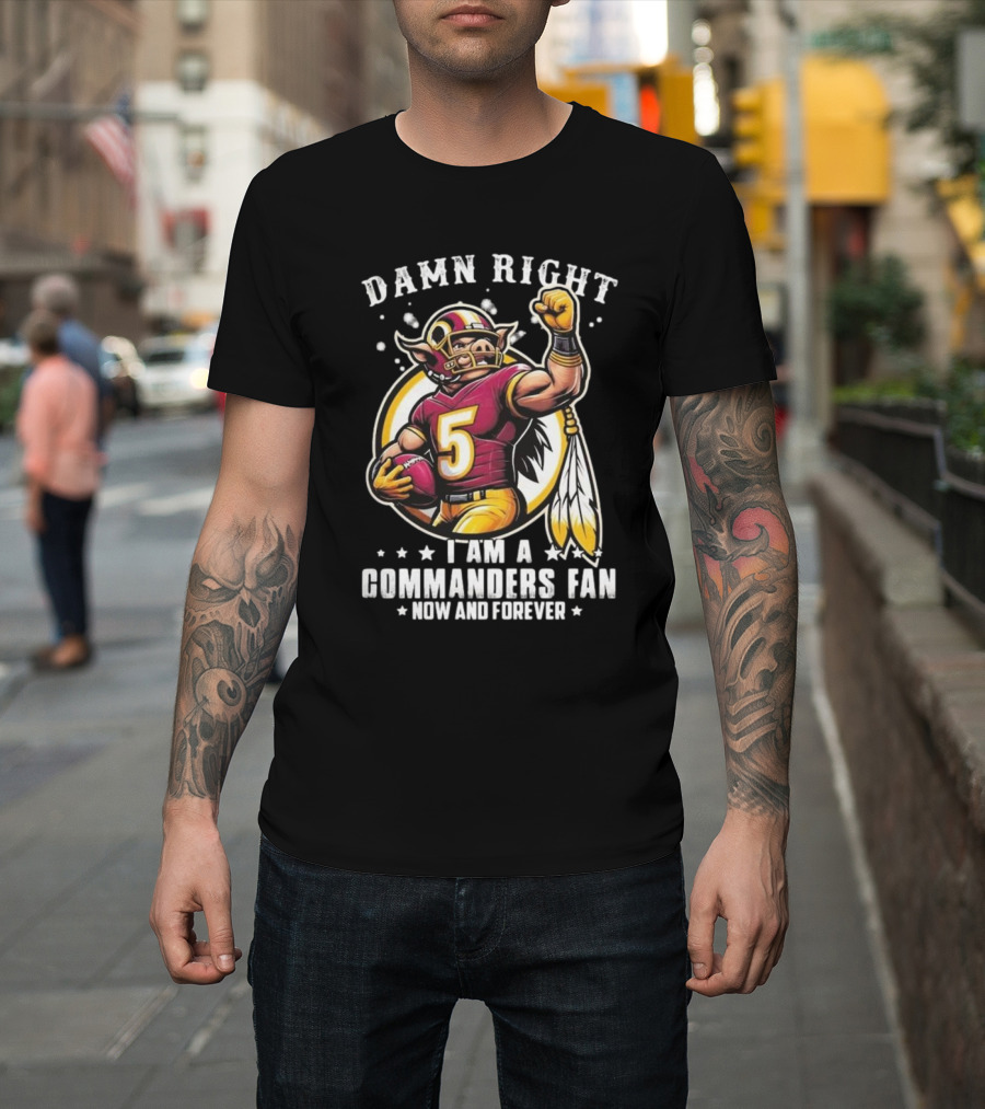 Damn Right I Am A NFL Washington Commanders Fan Now And Forever Mascot 2025 T-Shirt