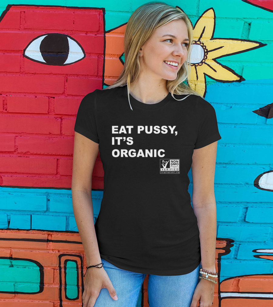 Eat Pussy It’s Organic Non-Gmo Project Verified T-Shirt