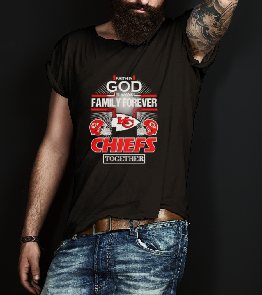Faith In God Always Family Forever Kansas City Chiefs Together T-Shirt