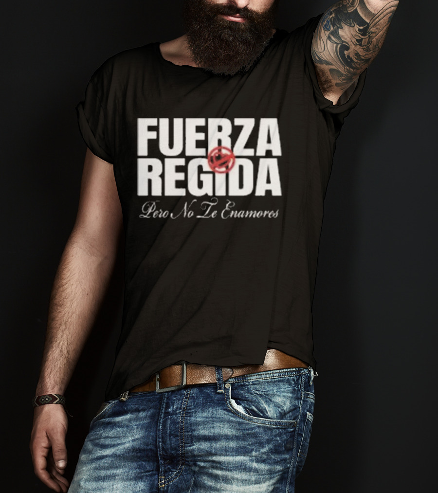 Fuerza Regida Pero No Le Enamores T-Shirt