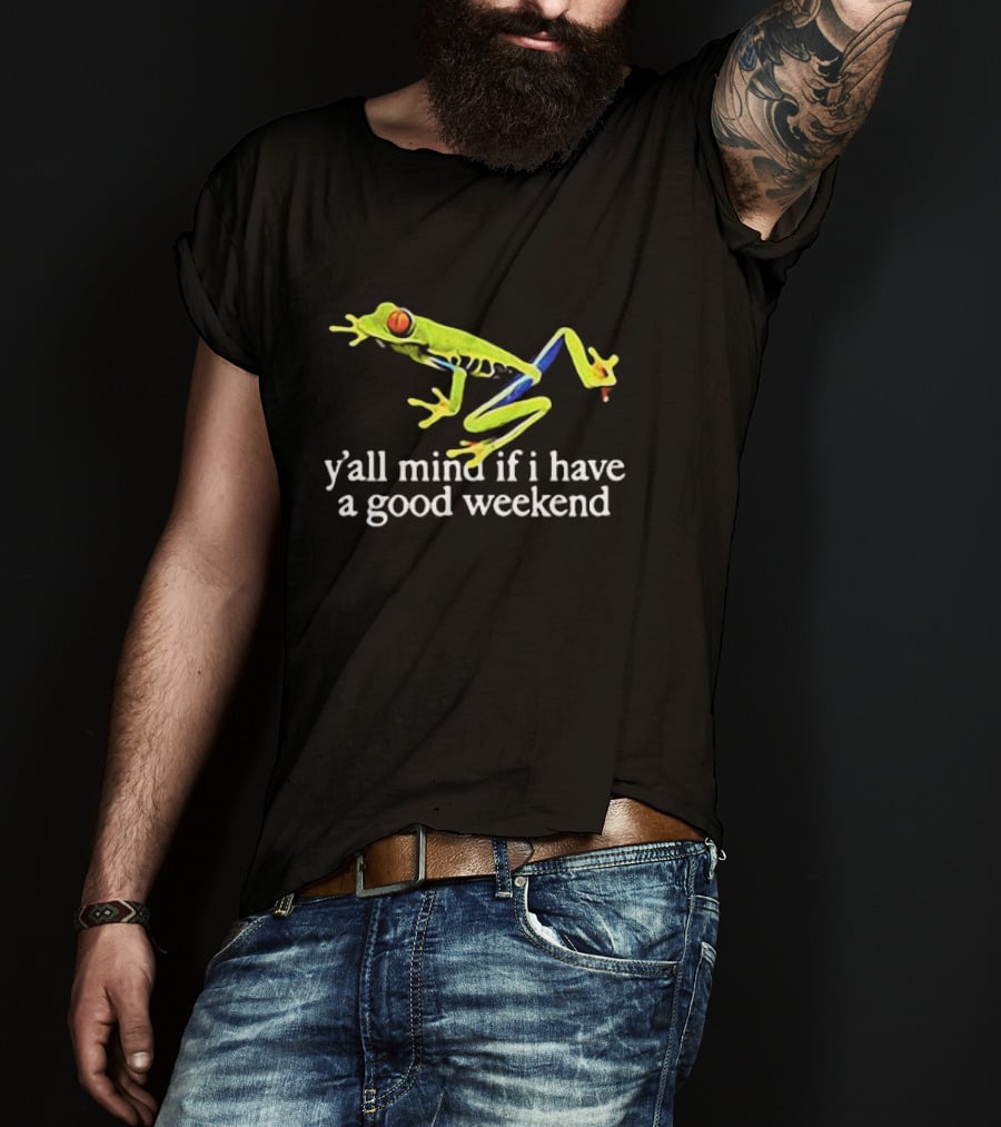 Frog Y’all Mind If I Have A Good Weekend T-Shirt