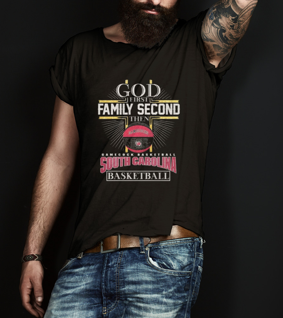 God First Family Second Then South Carolina Gamecocks Basketball 2025 T-Shirt