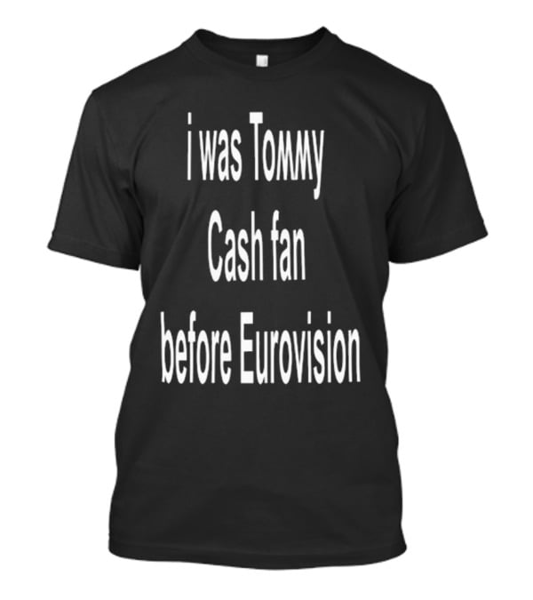 I Was Tommy Cash Fan Before Eurovision T-Shirt