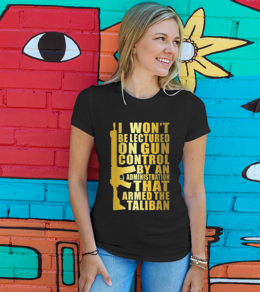I Won’t Be Lectured On Gun Control By An Administration Funny Text T-Shirt