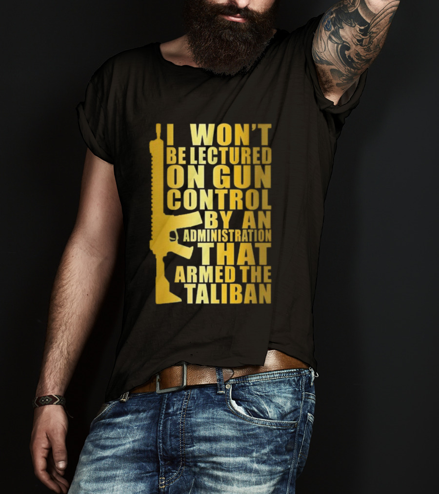 I Won’t Be Lectured On Gun Control By An Administration Funny Text T-Shirt