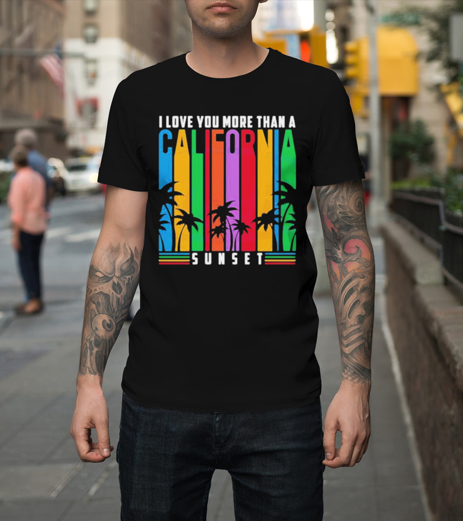 I Love You More Than A California Sunset T-Shirt