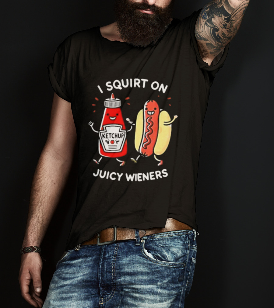 I Squirt On Juicy Wieners T-Shirt