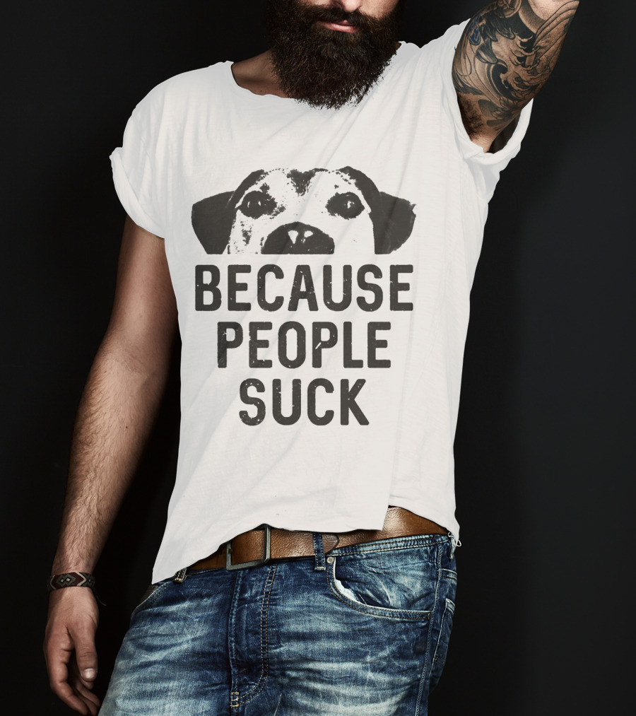 Because People Suck Dog Meme T-Shirt