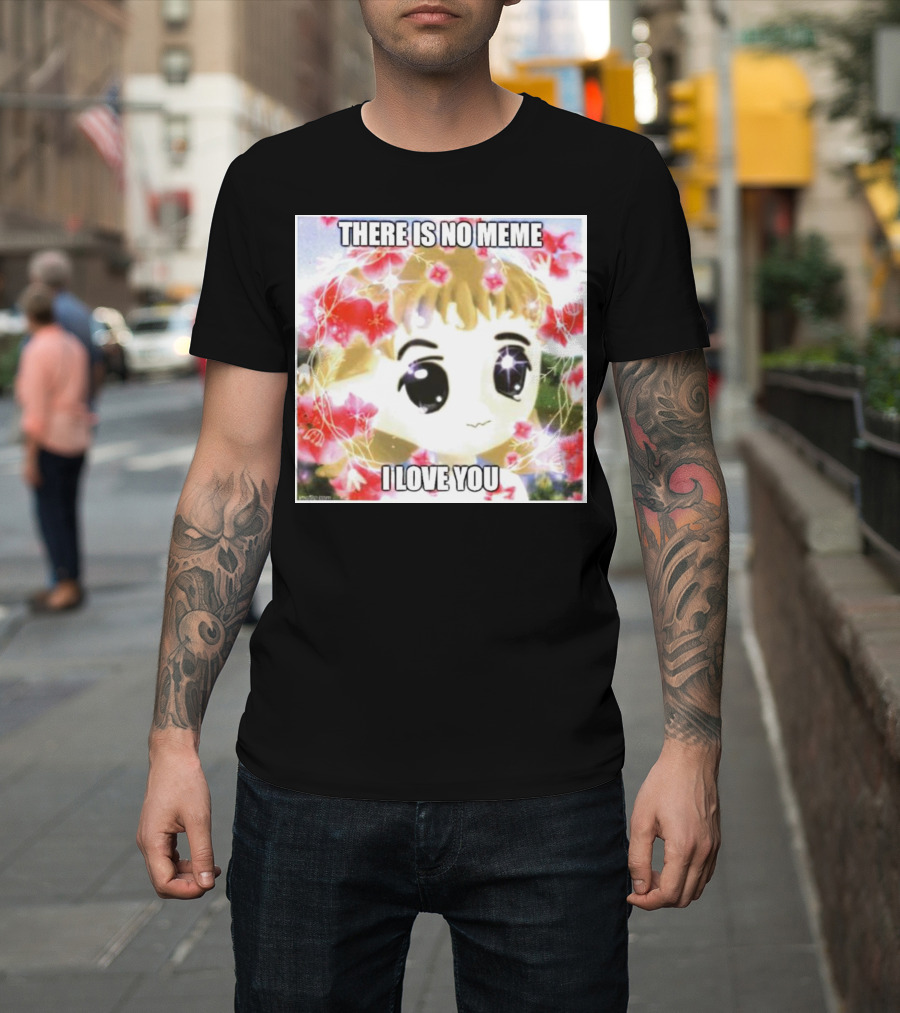 There Is No Meme I Love You Anime Style Floral Background T-Shirt
