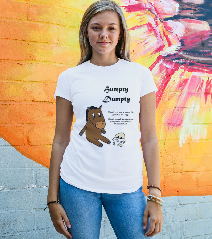Humpty Dumpty Don't Sit On A Wall If You're An Egg Don't Send Horses For Medical Procedures T-Shirt