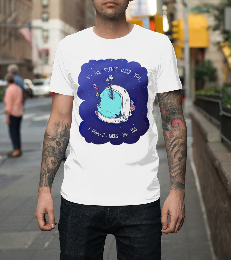If the Silence Takes You I Hope It Takes Me Too Silent Astro Helmet with Flowers T-Shirt