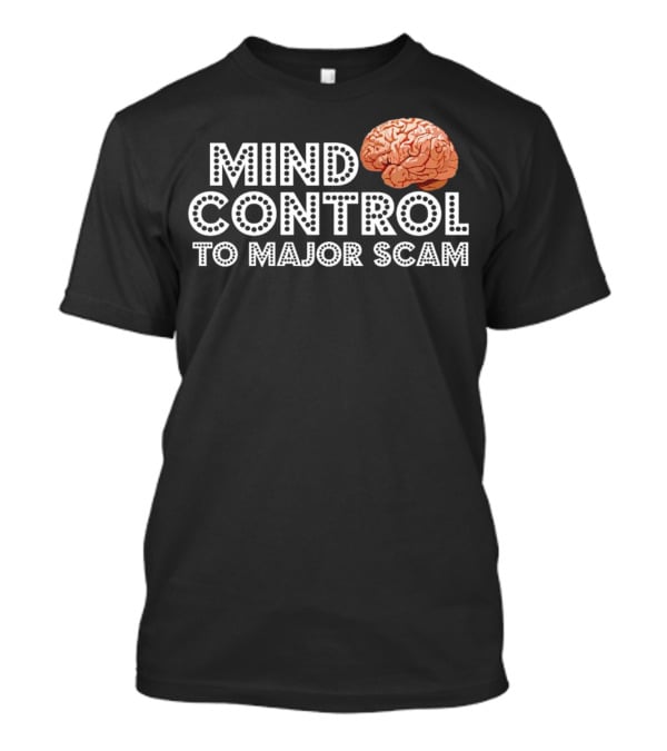 Mind Control To Major Scam Brain T-Shirt
