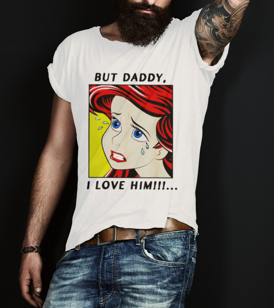 But Daddy I Love Him Mermaid Pop Art Tears T-Shirt