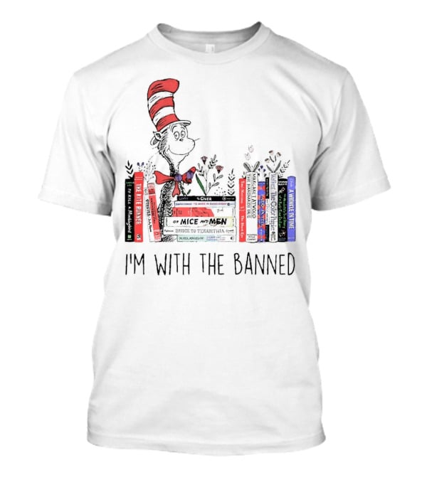 Dr Seuss I'm With The Banned Cat In The Hat Of Mice And Men To Kill A Mockingbird The Color Purple The Handmaid's Tale 1984 T-Shirt