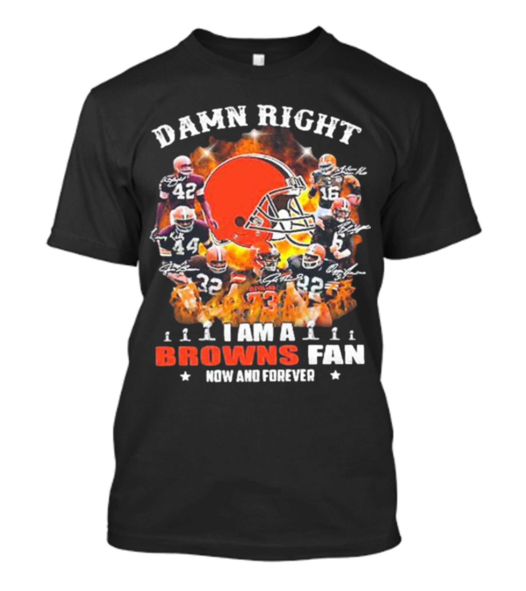 Damn Right I Am A Browns Fan Now And Forever T-Shirt