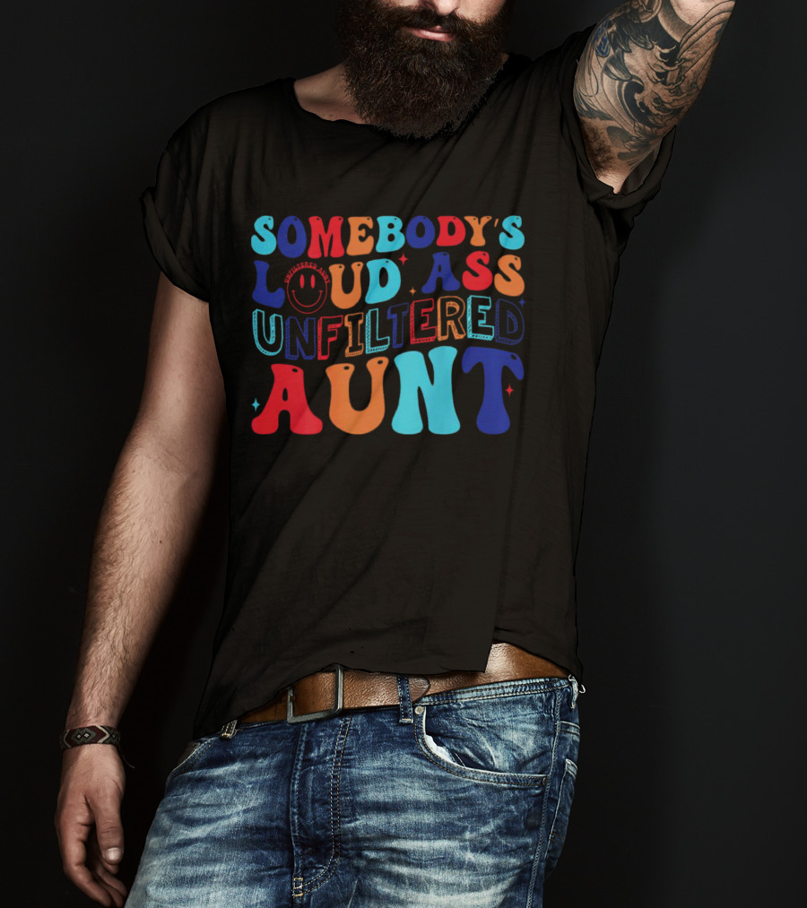 Somebody’s Loud Ass Unfiltered Aunt With Bold Colorful Letters And Smiley Face T-Shirt