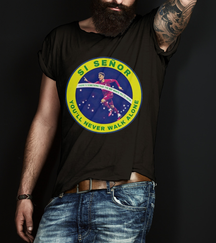 SI SEÑOR There’s Something That The Kop Wants You To Know You’ll Never Walk Alone T-Shirt